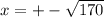 x = + - \sqrt{170}