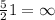 \frac{5}{2} 1 = \infty