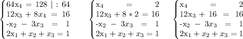 \left\{\begin{array}{}64x_4=128\ |:64\\12x_3+8x_4=16\\-x_2-3x_3=1\\2x_1+x_2+x_3=1\end{array}\right.\ \ \ \ \ \ \left\{\begin{array}{}x_4=2\\ 12x_3+8*2=16\\-x_2-3x_3=1\\2x_1+x_2+x_3=1\end{array}\right.\ \ \ \ \left\{\begin{array}{}x_4=2\\ 12x_3+16=16\\-x_2-3x_3=1\\2x_1+x_2+x_3=1\end{array}\right.\\