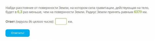 Найди расстояние от поверхности Земли, на котором сила гравитации, действующая на тело, будет в 6,3