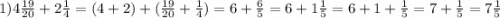 1)4 \frac{19}{20} + 2 \frac{1}{4} = (4 + 2) + ( \frac{19}{20} + \frac{1}{4} ) = 6 + \frac{6}{5} = 6 + 1 \frac{1}{5} = 6 + 1 + \frac{1}{5} = 7 + \frac{1}{5} = 7 \frac{1}{5}