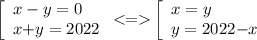 \left[ \begin{array}{l}x - y = 0 \\x {+} y = 2022 \end{array} \right.{ < }{= }{} \left[ \begin{array}{ll}x = y \\y = 2022 {- }x \end{array} \right.