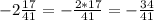 -2\frac{17}{41} =-\frac{2*17}{41} =-\frac{34}{41}