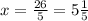 x=\frac{26}{5}=5\frac{1}{5}