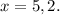 x=5,2.