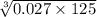 \sqrt[3]{0.027 \times 125}