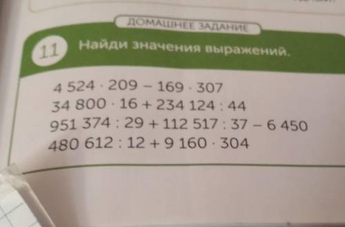 ДОМАШНЕЕ ЗАДАНИЕ 11 Найди значения выражений. 4 524 - 209 - 169. 307 34 800 - 16 +234 124:44 951 374