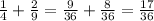 \frac{1}{4} + \frac{2}{9 } = \frac{9}{36} + \frac{8}{36} = \frac{17}{36}