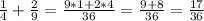 \frac{1}{4}+\frac{2}{9}=\frac{9*1+2*4}{36} =\frac{9+8}{36} =\frac{17}{36}