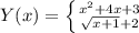 Y(x)=\left \{ {{x^{2} +4x+3} \atop {\sqrt{x+1}+2 }} \right.