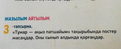 ЖАЗЫЛЫМ АЙТЫЛЫМ 3 -тапсырма. «Тұмар аңыз патшайым» тақырыбында постер жасаңдар. Оны сынып алдында қо