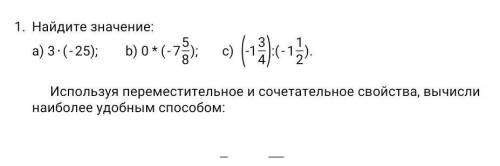 1. Найдите значение: а)3*(-25); b) 0*(-7 5/8) c) (-1 3/4):(-1 1/2) 2.Используя переместительное и со