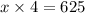 x \times 4 = 625