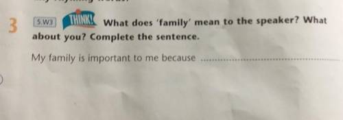 3 5.W3THINK! What does 'family' mean to the speaker? Whatabout you? Complete the sentence.My family