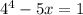 4^{4} - 5x = 1