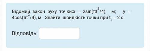 Відомий закон руху точки:x = 2sin(πt2/4), м; y = 4cos(πt2/4), м. Знайти швидкість точки при t1 = 2 с