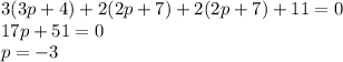 3(3p+4)+2(2p+7)+2(2p+7)+11=0\\17p+51=0\\p=-3