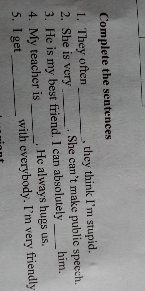 Complete the sentences 1. They often they think I'm stupid. 2. She is very She can't make public spe