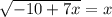 \sqrt{-10+7x} = x