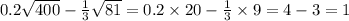 0.2 \sqrt{400} - \frac{1}{3} \sqrt{81} = 0.2 \times 20 - \frac{1}{3} \times 9 = 4 - 3 = 1