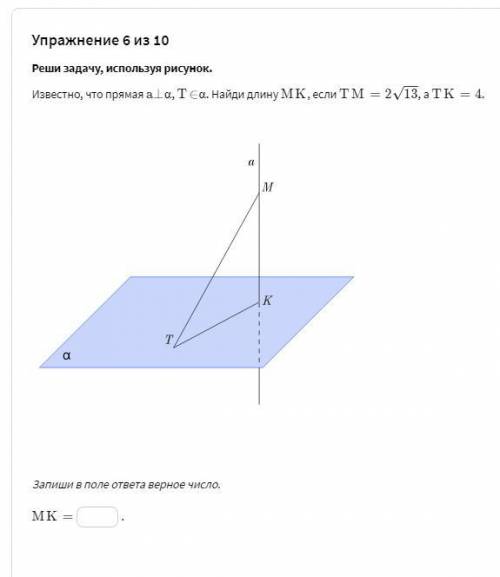 Реши задачу, используя рисунок. Известно, что прямая a⊥α , T∈α . Найди длину MK , если TM=2√13 , а T