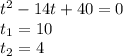 {t}^{2} - 14t + 40 = 0 \\ t_{1} =10 \\ t _{2} = 4