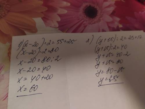 ( х-20 ) × 2 - 25 = 55; (у + 15 ) : 2 - 17 = 23;