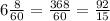 6\frac{8}{60} =\frac{368}{60} =\frac{92}{15}