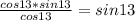 \frac{cos13*sin13}{cos13} =sin13