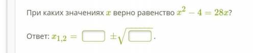 При каких значениях x верно равенство x2−4=28x?  ответ: x1,2=±−−−−−−√.ответить!