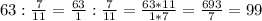 63 : \frac{7}{11} = \frac{63}{1} : \frac{7}{11} = \frac{63 * 11}{1 * 7} = \frac{693}{7} = 99