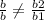 \frac{b}{b} \neq \frac{b{2} }{b{1} }