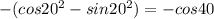 -(cos20^2-sin20^2)=-cos40