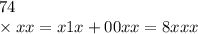 74 \\ \times xx = x1x + 00xx = 8 xxx