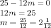 25 - 12m = 0 \\ 12m = 25 \\ m = \frac{25}{12} = 2 \frac{1}{12}