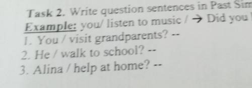 Task 2. Write question sentences in Past Simple. Example: you/ listen to music / → Did you listen to