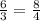 \frac{6}{3}=\frac{8}{4}