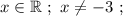 x \in \mathbb{R} \ ; \ x \neq -3 \ ;