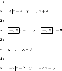 \displaystyle\bf\\1)y=\boxed{3}x-4 \ \ \ y=\boxed{3}x+42)y=\boxed{-0,3}x-1 \ \ \ y=\boxed{-0,3}x-33)y=x \ \ \ y=x+34)y=\boxed{-2}x+7 \ \ \ y=\boxed{-2}x-3