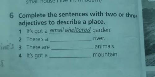 6 Complete the sentences with two or three adjectives to describe a place. 1 It's got a small shelte