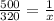 \frac{500}{320} = \frac{1}{x}