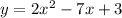 y = 2x^2 - 7x + 3