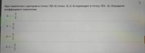 При гомотетии с центром в точке О(0; 0) точка A(-2; 4) переходит в точку В(3; -6). Определи коэффици