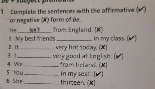 Complete the sentences with the affirmative () or negative (x) form of be. He isn't from England. (x