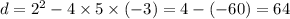 d = {2}^{2} - 4 \times 5 \times ( - 3) = 4 - ( - 60) = 64