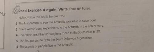 Read Exercise 4 again. Write True or False. 1. Nobody saw the Arctic before 1820. 2 The first person