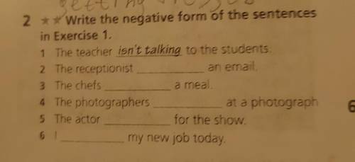 2 **Write the negative form of the sentences in Exercise 1. 1 The teacher isn't talking to the stude