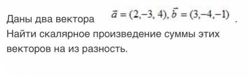 Даны два вектора а=(2,-3,4) b=(3,-4,-1). Найти скалярное произведение векторов на их разность.