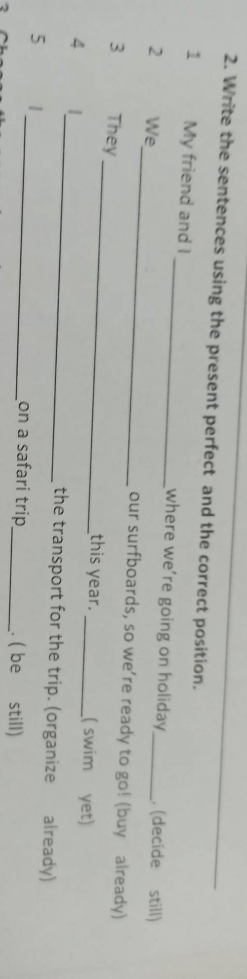 2. Write the sentences using the present perfect and the correct position. 1 My friend and I where w