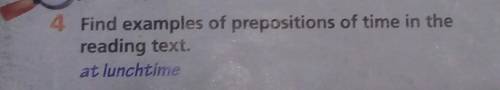 4 Find examples of prepositions of time in the reading text. at lunchtime 5.